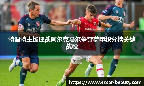 特温特主场迎战阿尔克马尔争夺荷甲积分榜关键战役