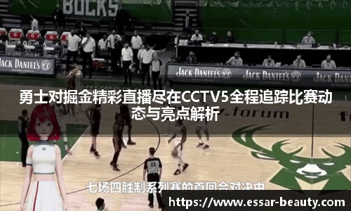 勇士对掘金精彩直播尽在CCTV5全程追踪比赛动态与亮点解析
